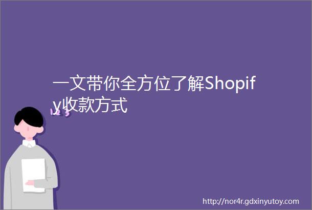 一文带你全方位了解Shopify收款方式